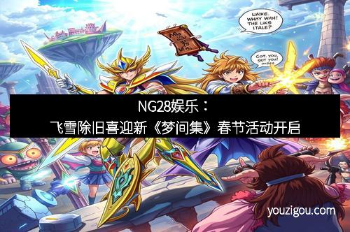 NG28娱乐：飞雪除旧喜迎新《梦间集》春节活动开启