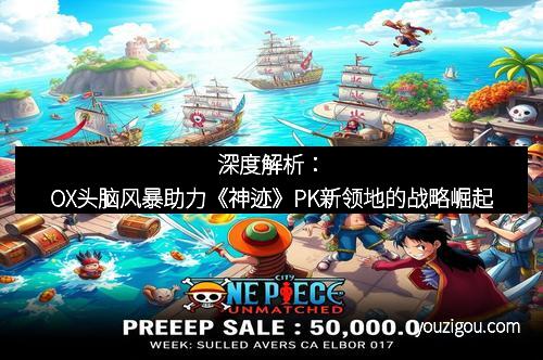深度解析：OX头脑风暴助力《神迹》PK新领地的战略崛起